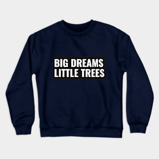 BIG DREAMS LITTLE TREES Crewneck Sweatshirt